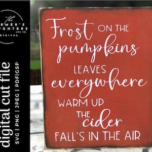 May include: A rustic, rectangular wooden sign with a distressed orange background. White script reads "Frost on the pumpkins, leaves everywhere, warm up the cider, fall's in the air." The sign is a digital cut file.
