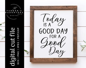 Today is a Good Day for a Good Day SVG |Home Decor SVG for Cricut and Silhouette| Farmhouse svg| Inspirational cut file | Positive Mindset