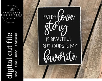 Every love story is beautiful but ours is my favorite SVG |Home Decor SVG for Cricut and Silhouette| Farmhouse svg| Inspirational cut file