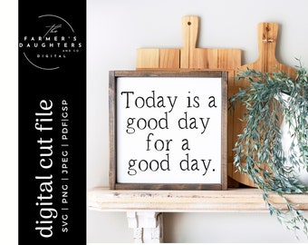 Today is a Good Day for a Good Day SVG |Home Decor SVG for Cricut and Silhouette| Farmhouse svg| Inspirational cut file | Positive Quote svg