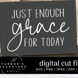 Just enough grace for today SVG | Cut File | Christian home| Faith| Farmhouse | grace SVG| Give yourself grace SVG| grace upon grace