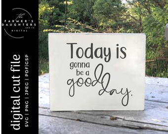 Today is a Gonna be a Good Day SVG |Home Decor SVG for Cricut and Silhouette| Farmhouse svg| Today is a Good Day | Positive Mindset|Find joy