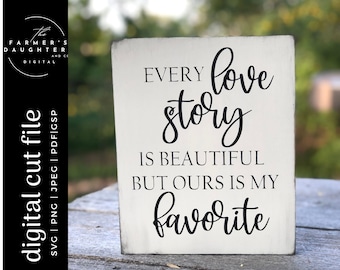 Every love story is beautiful but ours is my favorite SVG |Home Decor SVG for Cricut and Silhouette| Farmhouse svg| Inspirational cut file