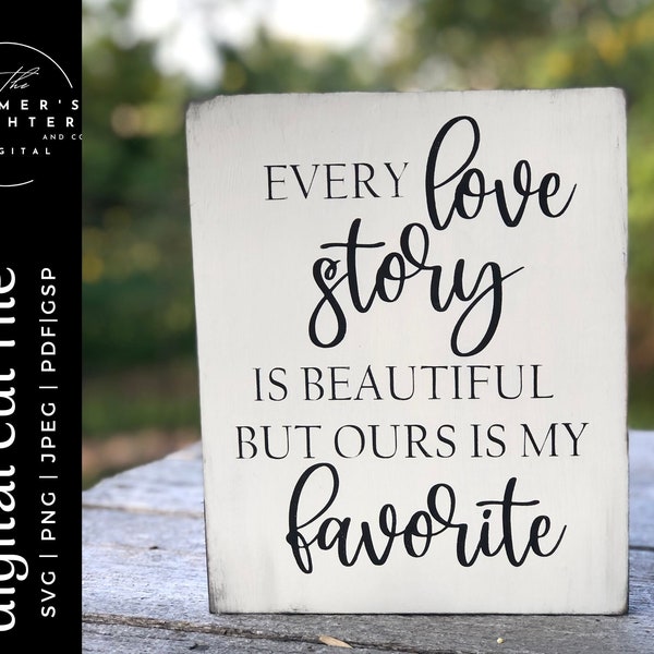 Every love story is beautiful but ours is my favorite SVG |Home Decor SVG for Cricut and Silhouette| Farmhouse svg| Inspirational cut file