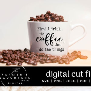 First I drink the coffee, then I do the things Svg | First I drink the coffee Cut File |  Coffee svg |Coffee cut file | SVG for silhouette