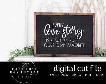 Every love story is beautiful but ours is my favorite SVG |Home Decor SVG for Cricut and Silhouette| Farmhouse svg| Inspirational cut file