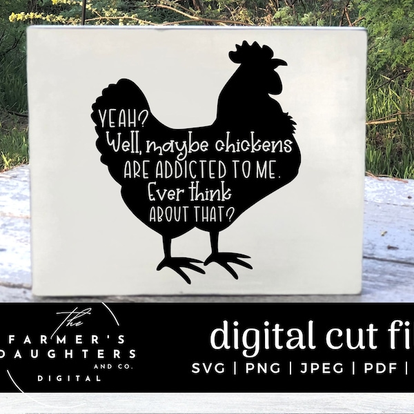 Yeah, well maybe the chickens are addicted to me svg, Chicken Mom svg, Chicken Farm svg, Chick Lover svg,  Silhouette Cut Files, Chicken svg