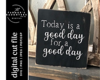 Today is a Good Day for a Good Day SVG |Home Decor SVG for Cricut and Silhouette| Farmhouse svg| Inspirational cut file | Positive Quote svg