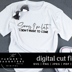 Sorry I&#39;m Late I Didn&#39;t Want To Come SVG / Cricut / Funny Sarcastic Quote SVG | Instant Download Sarcasam svg |  Silhouette | Witty SVG