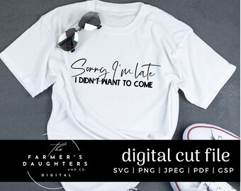 Sorry I'm Late I Didn't Want To Come SVG / Cricut / Funny Sarcastic Quote SVG | Instant Download Sarcasam svg |  Silhouette | Witty SVG