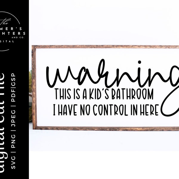 Warning this is a kids bathroom. I have no control in here SVG, Funny Sign SVG,  Farmhouse SVG, Bathroom svg, Cricut, Silhouette, Ikonart