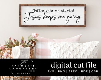 Coffee gets me started Jesus keeps me going Svg | First I drink the coffee Cut File | Coffee and Jesus svg |Coffee file | SVG for silhouette