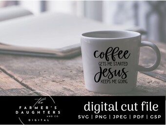 Coffee gets me started Jesus keeps me going Svg | First I drink the coffee Cut File | Coffee and Jesus svg |Coffee file | SVG for silhouette