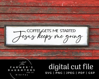 Coffee gets me started Jesus keeps me going Svg | First I drink the coffee Cut File | Coffee and Jesus svg |Coffee file | SVG for silhouette