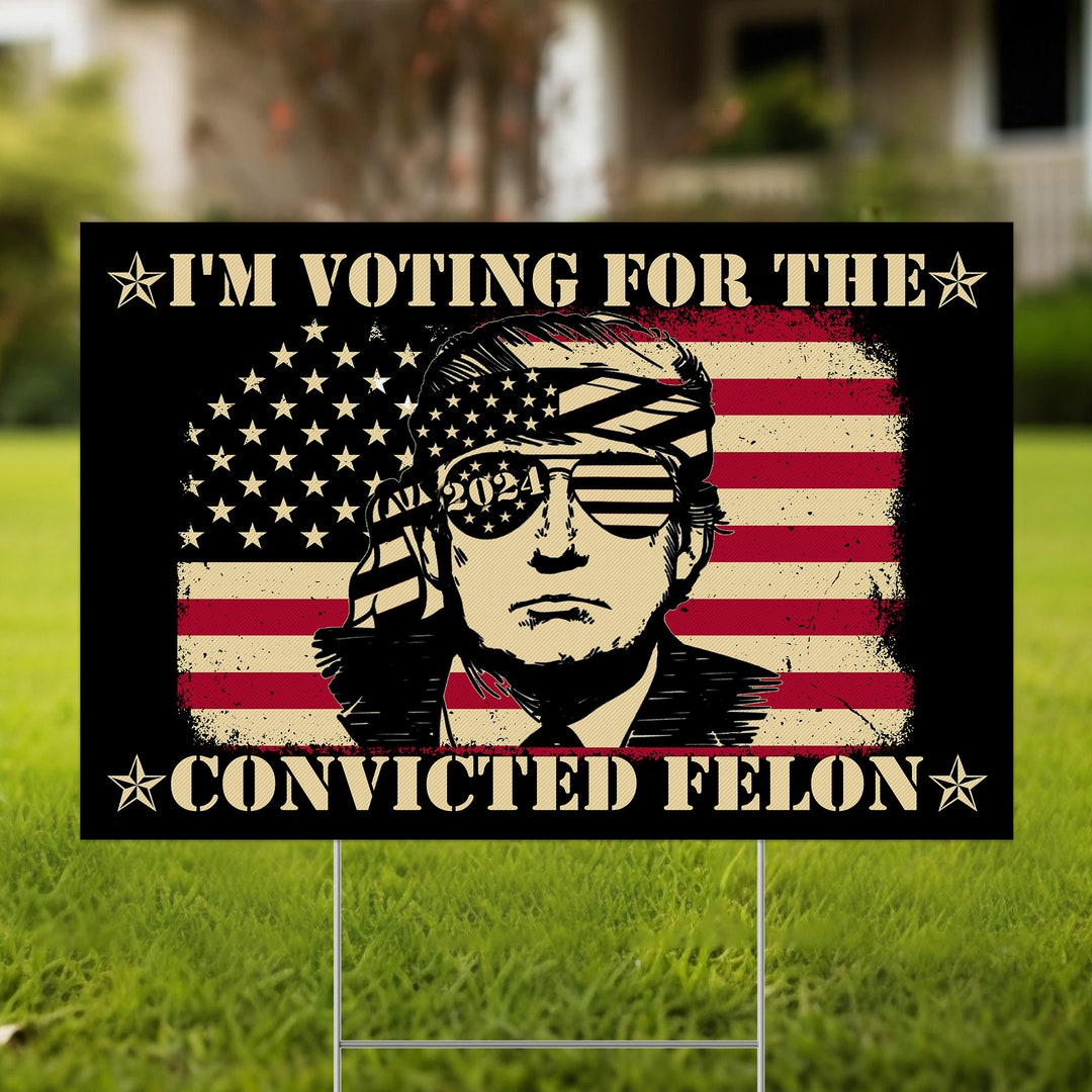 I'm Voting Convicted Felon 2024 Yard Sign/vote for Joe Not the Felon ...