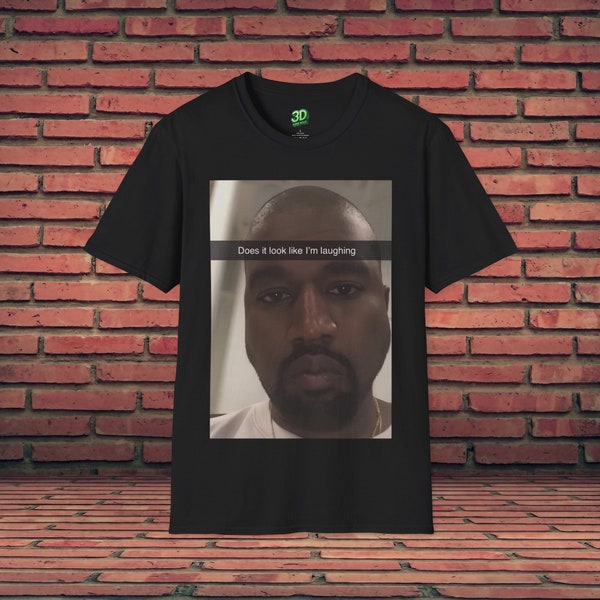 Funny Shirt | Kanye West Shirt | Does It Look Like Im Laughing | Sarcastic TShirt | Twitter Meme | Kanye West Meme | Graphic Tee | Gag Gift