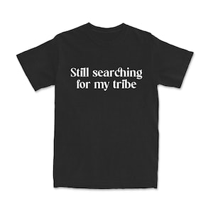 T-shirt Searching for tribe | Shirt Gift for girl | tshirt gift | cute t shirt | tribe tee | funny shirt forher | Tribe Shirt