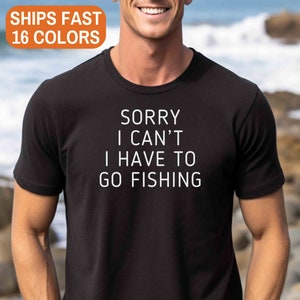 Fishing Gifts You I have to go Fishing Tee Gift for Fisherman tshirt Fishing Shirt Fishing Gift Fisherman Gift Fishing Tee Fishing Shirt Tee
