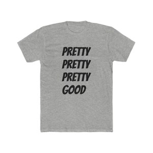 May include: A heather grey t-shirt with the text "Pretty Pretty Pretty Good" printed in black.
