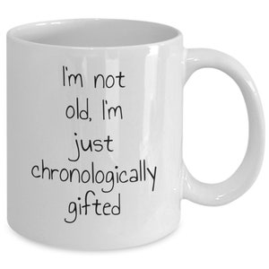 Humorous mugs old age, Chronologically gifted, growing older
