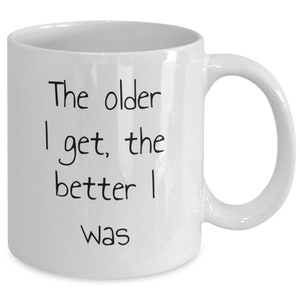 Funny old age mug, better younger