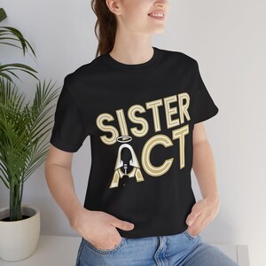 Sister Act Musical Theatre, Adult Unisex Tshirt, Musical Theatre shirt, Theater gift, Broadway musical, Cast Gift, Nun, I Will Follow Him