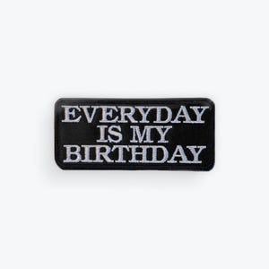 May include: Black rectangular patch with white embroidered text that reads "EVERYDAY IS MY BIRTHDAY". The patch has a black border and is likely designed to be sewn or ironed onto clothing or accessories.