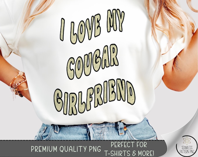 Cougar Girlfriend T-Shirt PNG, Funny Cougars Shirt Gift For Him, I Love Older Women File, B865