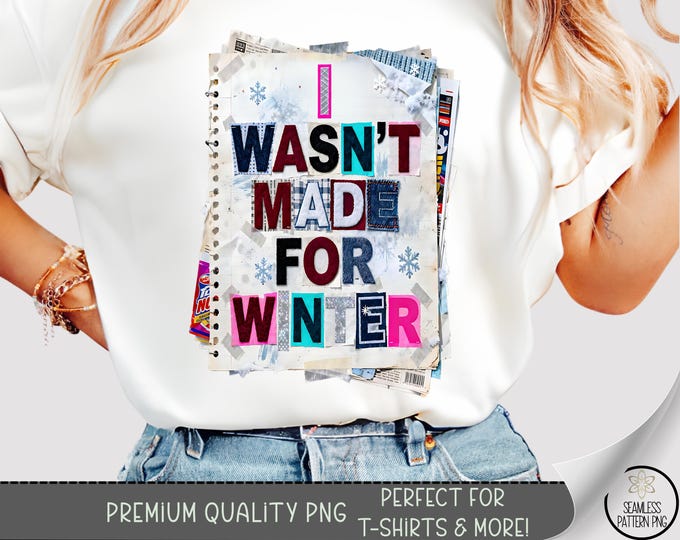 I Wasn't Made For Winter T-Shirt PNG, Funny DTF Sublimation Shirt Graphic, Faux Scrapbook PNG, B851