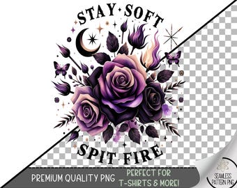 Stay Soft Spit Fire PNG, Feminine Witchy Sublimation Design, Purple Rose Floral Quote Clipart, Sublimation PNG for Tumblers and Shirts, A325