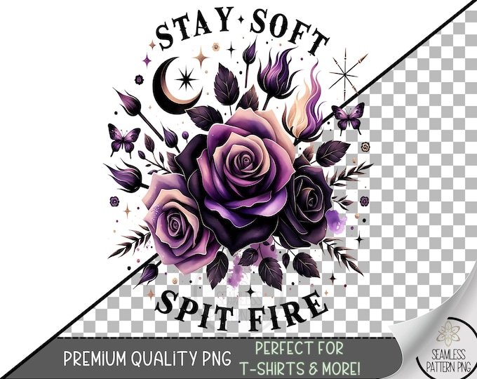 Stay Soft Spit Fire PNG, Feminine Witchy Sublimation Design, Purple Rose Floral Quote Clipart, Sublimation PNG for Tumblers and Shirts, A325