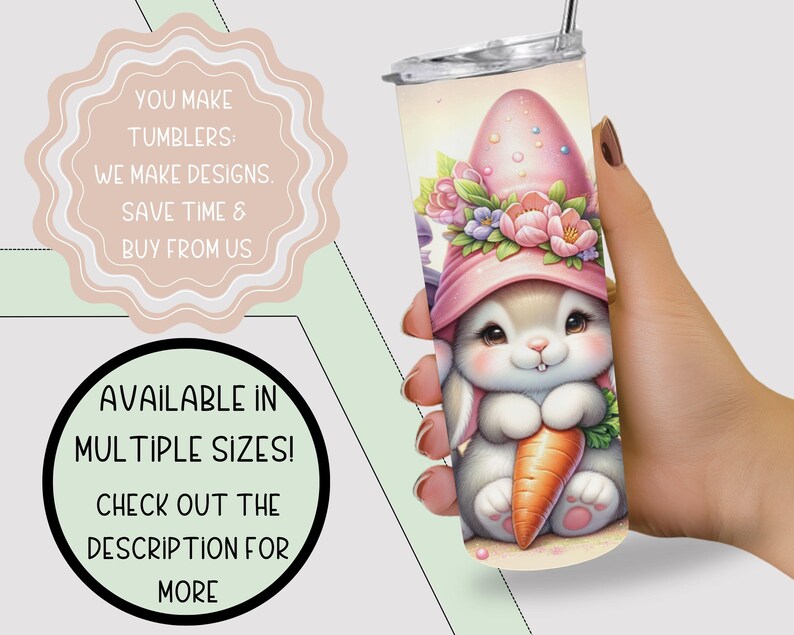 May include: A white tumbler with a pink and white bunny wearing a pink hat with flowers and holding a carrot. The bunny is surrounded by a floral design. The tumbler is available in multiple sizes.