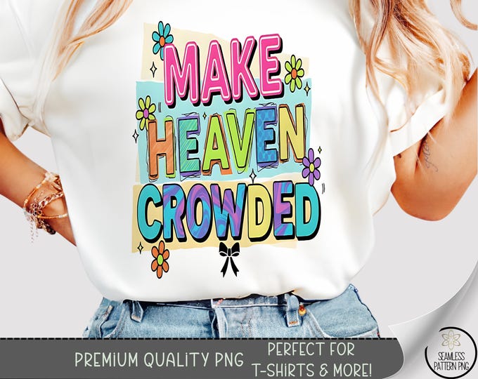 Make Heaven Crowded T-Shirt PNG, Bright Retro Graphic Design, Joyful DTF Tee, Fun File Digital Download, B699