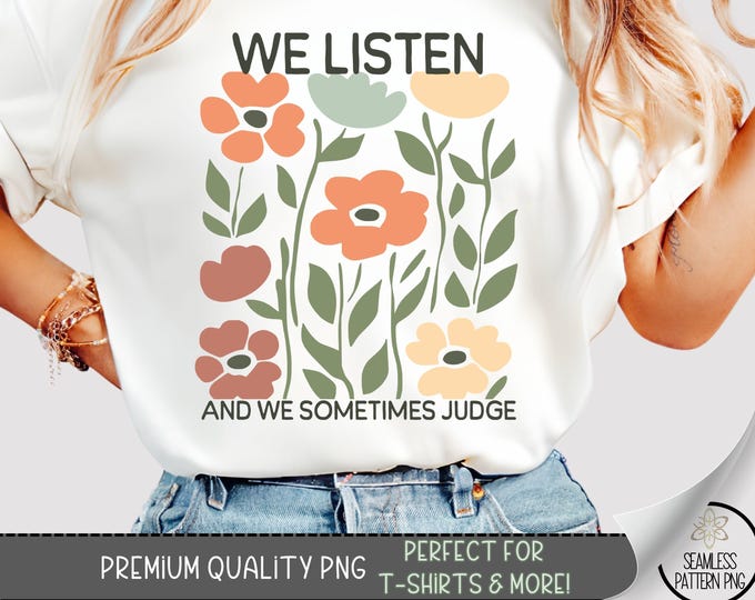 We Listen And We Sometimes Judge T-Shirt Design, Funny Floral PNG, Wildflower Sweatshirt PNG, Boho Sublimation Designs for Shirts, A168