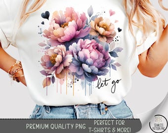 Let Go T-shirt Design, Affirmation Shirt PNG, Floral Peony Tshirt Design, Watercolor Flower Inspiration PNG, Let Go Sublimation, A293