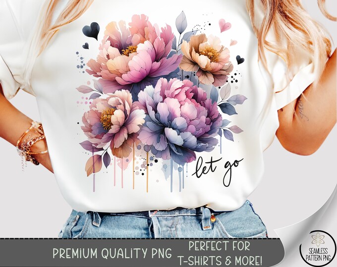Let Go T-shirt Design, Affirmation Shirt PNG, Floral Peony Tshirt Design, Watercolor Flower Inspiration PNG, Let Go Sublimation, A293