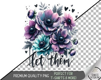 Let Them Sublimation PNG Design with Watercolor Anemone Flowers in Soft Purple and Teal, Inspirational Floral Quote PNG, A349