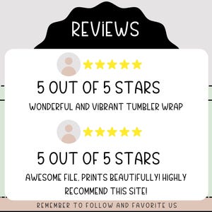 May include: Two customer reviews for a digital product. Both reviews give 5 out of 5 stars. The first review says "Wonderful and vibrant tumbler wrap." The second review says "Awesome file. Prints beautifully! Highly recommend this site!"
