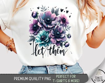 Let Them Sublimation T-Shirt PNG Design with Watercolor Anemone Flowers in Purple and Teal, Inspirational Floral PNG for Shirts, A349