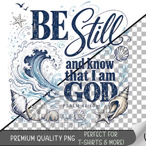 May include: A digital graphic with the words "BE Still and know that I am GOD" in navy blue, with a wave, seashells, and starfish. The text "PSALM 46:10" is also included. The image is designed for t-shirts and more.