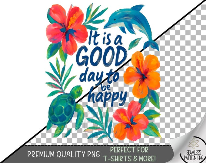 It’s a Good Day to Be Happy PNG Design, Painted Tropical Floral Sublimation Design, Dolphin and Turtle Summer PNG Graphic File, A238