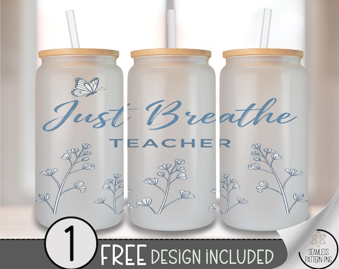 Teacher Butterfly Glass Can Wrap, Just Breathe 16oz Tumbler Sublimation Design PNG, Digital Download, B10485