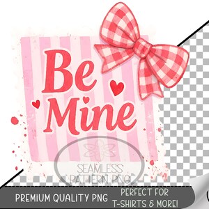 May include: A pink and white striped graphic with the words "Be Mine" in red script, a red heart, and a gingham bow. The design is intended for t-shirts and other items.
