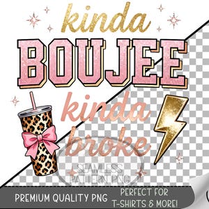 May include: A digital design featuring the text "kinda BOUJEE kinda broke" in gold and pink. Includes a leopard print cup with a pink bow, a gold lightning bolt, and star accents. Perfect for t-shirts and more.
