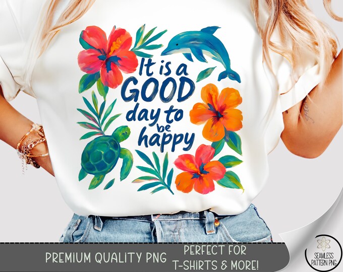 It’s a Good Day to Be Happy PNG, Hand-Painted Tropical Floral Sublimation Design, Dolphin and Turtle Summer Shirt Graphic for DTF, A238