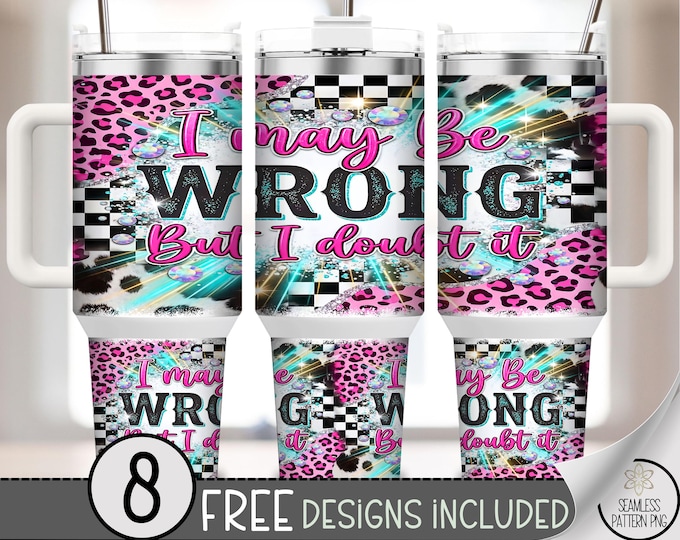 Sassy 40 oz Tumbler Wrap, Sassy Sublimation Design, I May Be Wrong But I Doubt It PNG Files, B10084