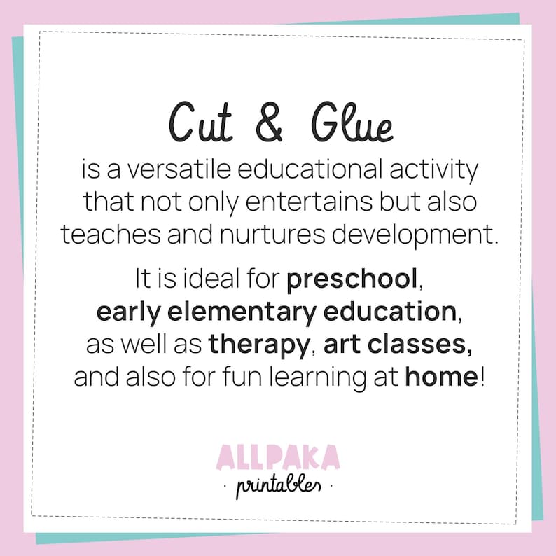 May include: A square white sign with a dashed border featuring the black text: Cut & Glue is a versatile educational activity that not only entertains but also teaches and nurtures development. It is ideal for preschool, early elementary education, as well as therapy, art classes, and also for fun learning at home! The bottom includes the pink and black text ALLPAKA printables.