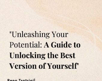 Unleashing Your Potential: A Guide to Unlocking the Best Version of Yourself