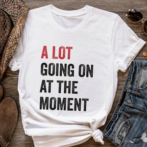 A Lot Going On At The Moment Shirt, A lot going on Shirt, Concert Shirt, Fan Shirt for Tay Concert