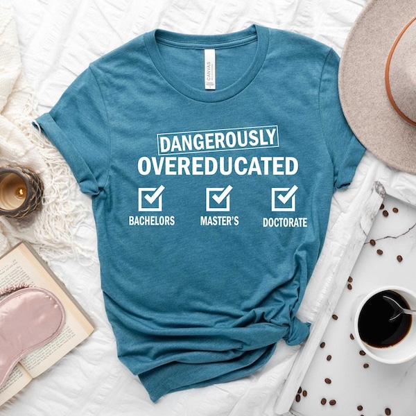 Dangerously Overeducated Doctorate Shirt, PhD Graduation Gift
